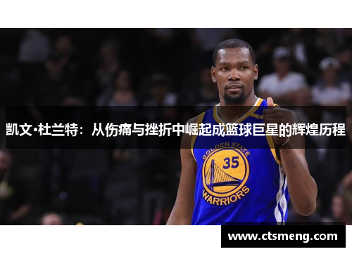 凯文·杜兰特：从伤痛与挫折中崛起成篮球巨星的辉煌历程